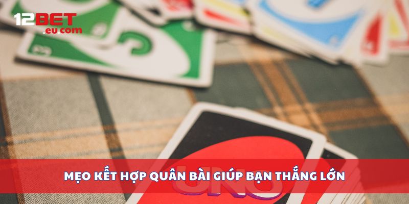 Mẹo kết hợp quân bài giúp bạn thắng lớn