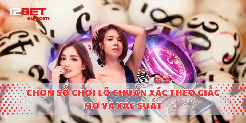 Chọn Số Chơi Lô Chuẩn Xác Theo Giấc Mơ Và Xác Suất