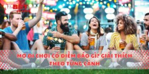 Mơ Đi Chơi Có Điềm Báo Gì? Giải Thích Theo Từng Cảnh