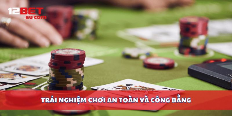 Trải nghiệm chơi an toàn và công bằng