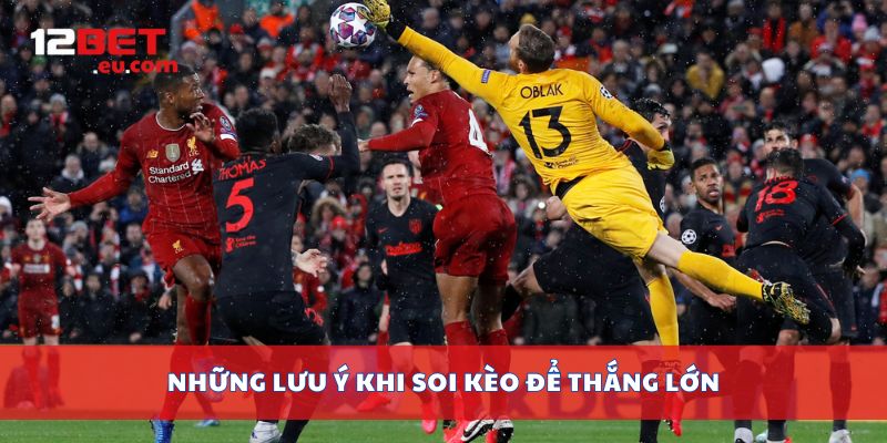 Những lưu ý khi soi kèo để thắng lớn