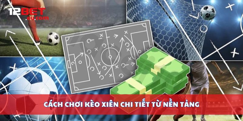 Cách chơi kèo xiên chi tiết từ nền tảng