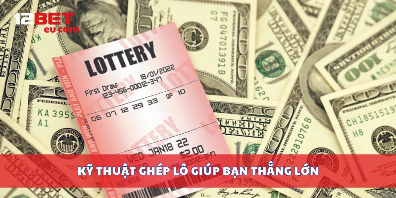 Kỹ thuật ghép lô giúp bạn thắng lớn