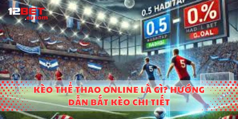 Kèo Thể Thao Online Là Gì? Hướng Dẫn Bắt Kèo Chi Tiết
